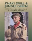 Cover of: Khaki Drill and Jungle Green: British Tropical Uniforms 1939-45 in Color Photographs