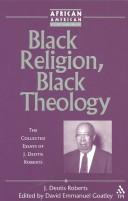 Cover of: Black Religion, Black Theology: The Collected Essays of J. Deotis Roberts (African American Religious Thought and Life)