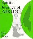 Cover of: Spiritual Journey of Aikido | Huw Dillon