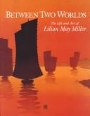Cover of: Between Two Worlds: The Life and Art of Lilian May Miller