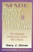 Cover of: Made perfect in weakness: formerly titled, How to get it right after you've gotten it wrong