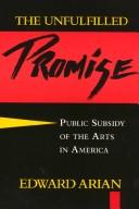 Cover of: The Unfulfilled Promise: Public Subsidy of the Arts in America