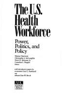 Cover of: The U.S. health workforce: power, politics, and policy