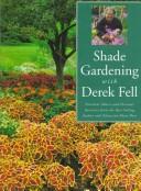 Cover of: Shade gardening with Derek Fell: practical advice and personal favorites from the best-selling author and television show host.