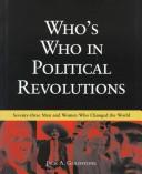 Cover of: Who's Who in Political Revolutions: Seventy-Three Men and Women Who Changed the World
