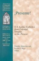 Cover of: Presente!: U.S. Latino Catholics from colonial origins to the present