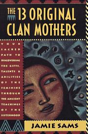 Cover of: The Thirteen Original Clan Mothers: Your Sacred Path to Discovering the Gifts, Talents, and Abilities of the Feminin