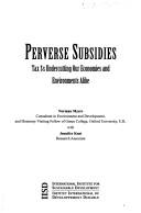 Cover of: Perverse subsidies: tax $s undercutting our economies and environments alike