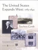 The United States expands west: 1785-1842. Teachers guide : a supplemental teaching unit from the records of the national archives