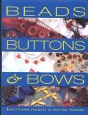 Cover of: Beads Buttons and Bows: Easy-to-Make Projects to Give and Treasure