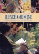 Cover of: Blended Medicine (Combining Mainstream and Alternative Therapies, Health & Wellness Reference Library) by 