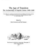 The age of transition : the archaeology of English culture 1400-1600 : proceedings of a conference hosted by the Society for Medieval Archaeology and the Society for Post-Medieval Archaeology at the B