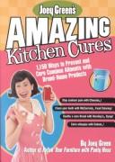 Cover of: Joey Green's amazing kitchen cures: 1,150 ways to prevent and cure common ailments with brand-name products