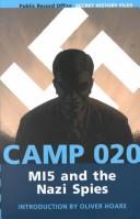 Camp 020 : MI5 and the nazi spies : the official history of MI5's Wartime Interrogation Centre