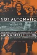Cover of: Not Automatic: Women and the Left in the Forging of the Auto Workers Union