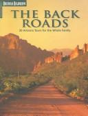 Cover of: The Back Roads: 20 Arizona Tours For The Whole Family (Travel Arizona Collection)