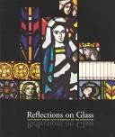 Cover of: Reflections on glass: 20th century stained glass in American art and architecture : the Gallery at the American Bible Society, December 13, 2002--March 15, 2003