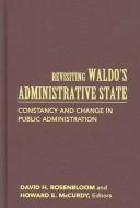 Revisiting Waldo's administrative state by David H. Rosenbloom, Howard E. McCurdy