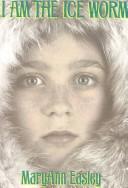 I Am the Ice Worm by Maryann Easley