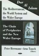 Cover of: Dar Al Islam. the Mediterranean, the World System And the Wider Europe: The Chain of Peripheries And the New Wider Europe