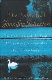Cover of: The Essential Jennifer Johnston: The Captains and the Kings, The Railway Station Man, Fool's Sanctuary