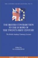 The British contribution to the Europe of the twenty-first century : British Academy Centenary lectures