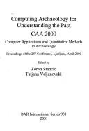 Computing archaeology for understanding the past: CAA 2000 : computer applications and quantitative methods in archaeology : proceedings of the 28th Conference, Ljubljana, April 2000