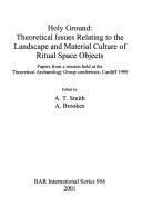 Holy ground : theoretical issues relating to the landscape and material culture of ritual space : papers from a session held at the Theoretical Archaeology Group conference, Cardiff 1999