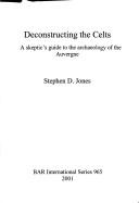 Cover of: Deconstructing the Celts: a skeptic's guide to the archaeology of the Auvergne