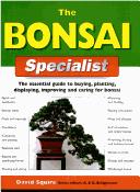 The bonsai specialist : the essential guide to buying, planting, displaying, improving and caring for bonsai