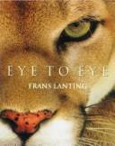 Cover of: Eye to eye: intimate encounters with the animal world