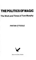 Cover of: The politics of magic: the work and times of Tom Murphy