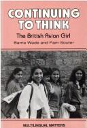 Cover of: Continuing to think : the British Asian girl: an exploratory study of the influence of culture upon a group of British Asian girls with specific reference to the teaching of English