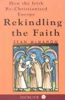 Cover of: Rekindling the faith: how the Irish rechristianised Europe