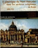 Cover of: L'Amerique du nord francaise dans les archives religieuses de Rome 1600-1922: Guide de recherche