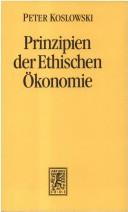 Cover of: Prinzipien der ethischen Ökonomie: Grundlegung der Wirtschaftsethik und der auf die Ökonomie bezogenen Ethik