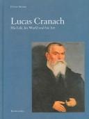 Cover of: Lucas Cranach: His Life, His World and His Art