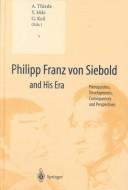 Cover of: Philipp Franz von Siebold and His Era: Prerequisites, Developments, Consequences and Perspectives