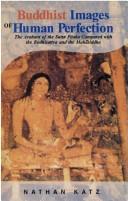 Cover of: Buddhist Images of Human Perfection: The Arahant of the Sutta Pitaka Compared with the Bodhisattva and the Mahasiddha