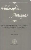 Cover of: Le néo-platonisme alexandrin, Hiéroclès d'Alexandrie: filiations intellectuelles et spirituelles d'un néo-platonicien du Ve siècle