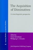 Cover of: The Acquisition of Diminutives: A cross-linguistic perspective (Language Acquisition and Language Disorders)
