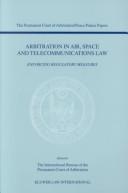 Arbitration in air, space and telecommunications law : enforcing regulatory measures : papers emanating from the Third PCA International Law Seminar, February 23, 2001