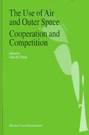 The use of air and outer space cooperation and competition : proceedings of the International Conference on Air and Outer Space at the Service of World Peace and Prosperity, held in Beijing from 21-23