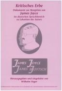 Cover of: Kritisches Erbe. Dokumente zur Rezeption von James Joyce im deutschen Sprachbereich zu Lebzeiten des Autors. Ein Lesebuch. (Internationale Forschungen ... und vergleichenden Literaturwissenschaft) | Wilhelm FГњGER