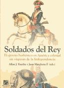 Cover of: Soldados del rey: el ejército borbónico en América colonial en vísperas de la independencia