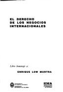 El Derecho de los negocios internacionales by Enrique Low Murtra