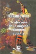 La africanía de la música folklórica de Cuba by Ortiz, Fernando