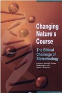 Cover of: Changing nature's course: the ethical challenge of biotechnology