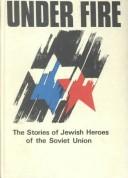 Cover of: Under fire: the stories of Jewish heroes of the Soviet Union