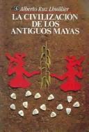 Cover of: La Civilizacion De Los Antiguos Mayas by Alberto Ruz Lhuillier